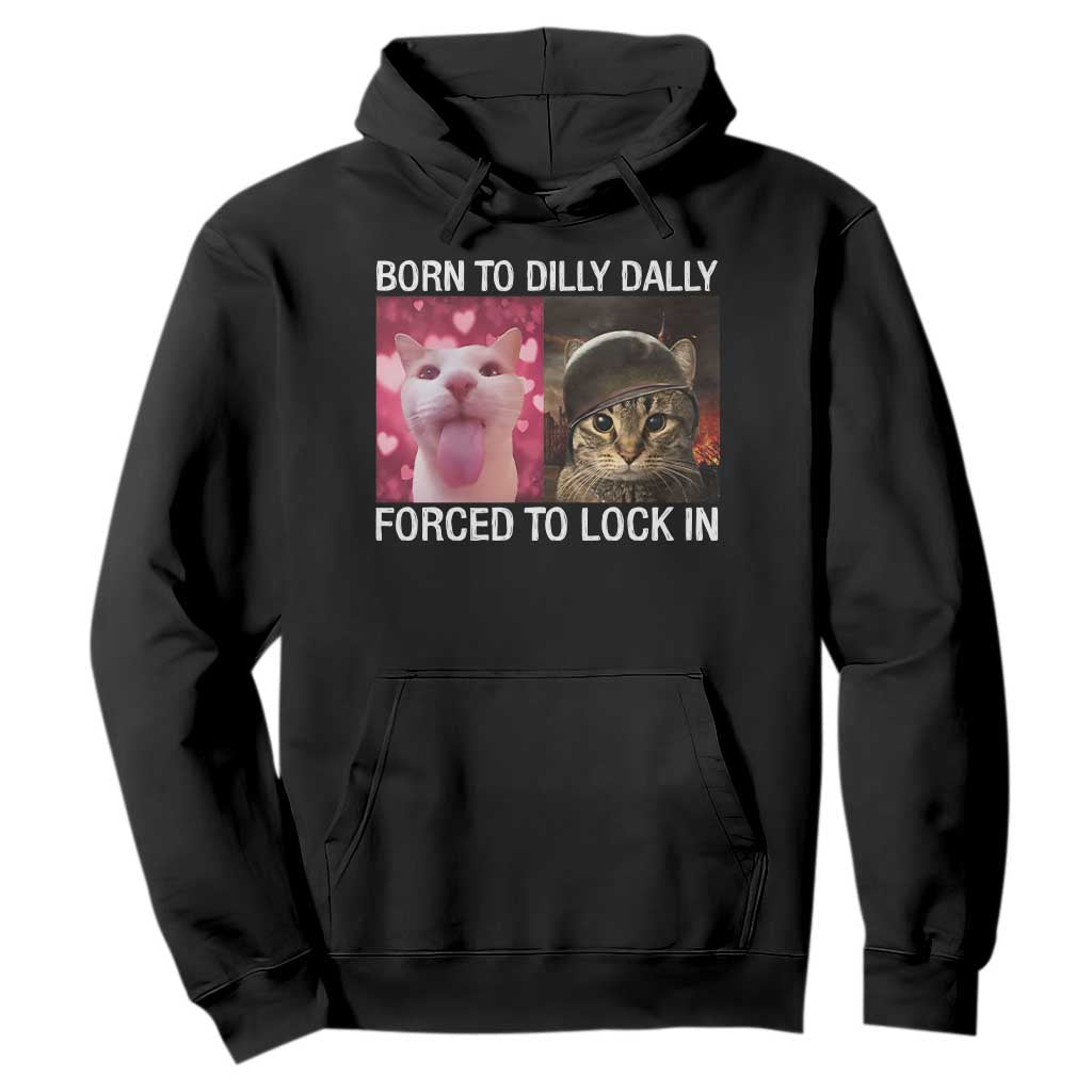 Meme Cat Hoodie Born To Dilly Dally Forced To Lock In Funny Saying Cats TS10 Black Print Your Wear
