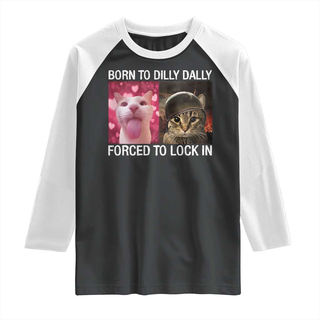 Meme Cat Raglan Shirt Born To Dilly Dally Forced To Lock In Funny Saying Cats TS10 Black White Print Your Wear