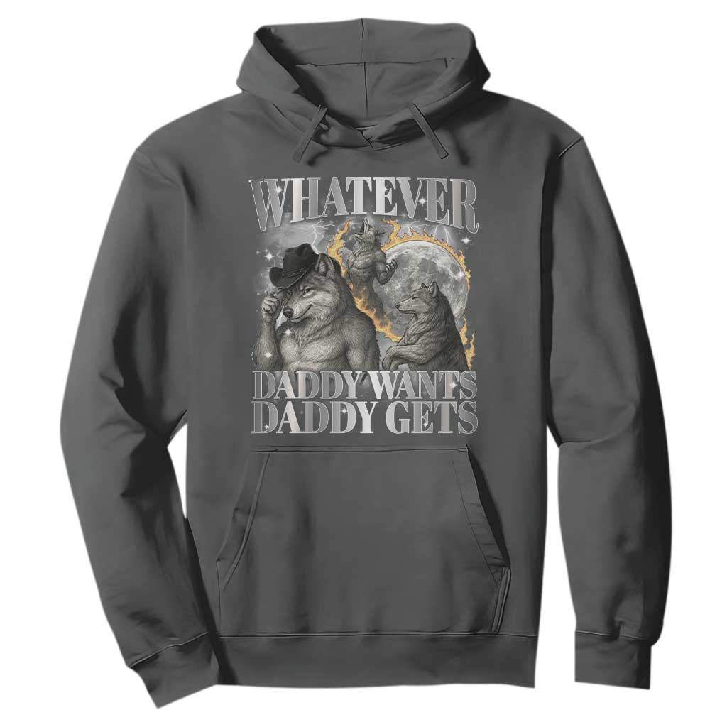 Funny Alpha Wolf Meme Hoodie Whatever Daddy Wants Daddy Gets Cringe Humor TS10 Dark Heather Print Your Wear