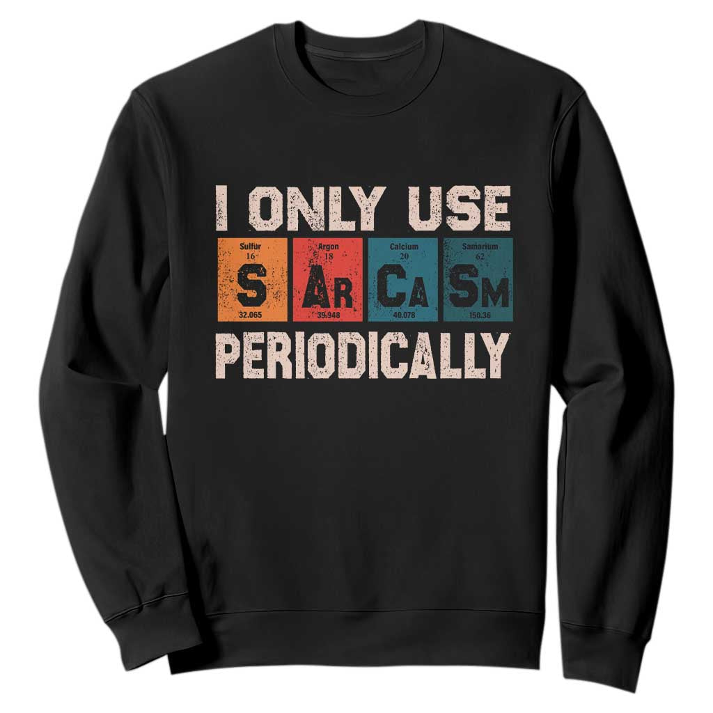 Sarcasm Periodic Table Sweatshirt Element Weird Science Joke Gift TS10 Black Print Your Wear