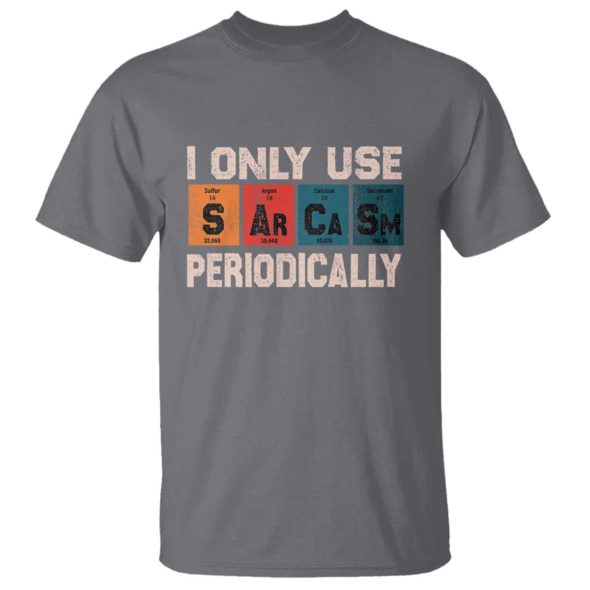 Sarcasm Periodic Table T Shirt Element Weird Science Joke Gift TS10 Charcoal Print Your Wear