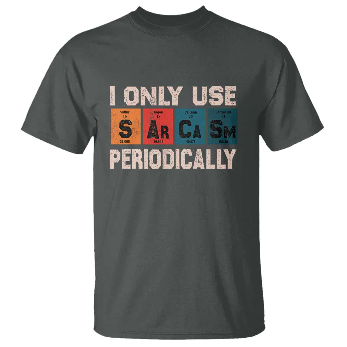 Sarcasm Periodic Table T Shirt Element Weird Science Joke Gift TS10 Dark Heather Print Your Wear