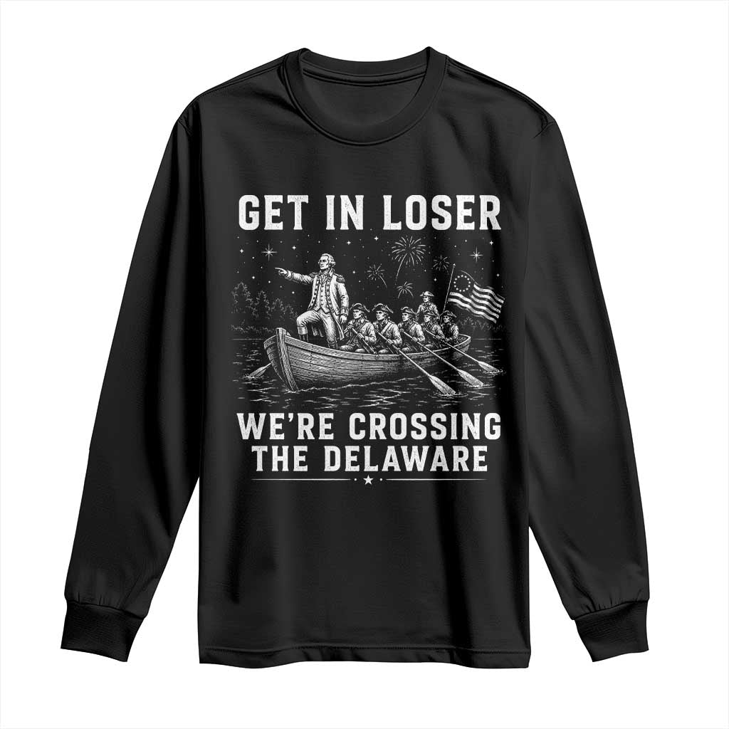 Get In Loser Were Crossing the Delaware Long Sleeve Shirt Funny 4th of July USA Meme Founding Father Patriotic TS10 Black Print Your Wear