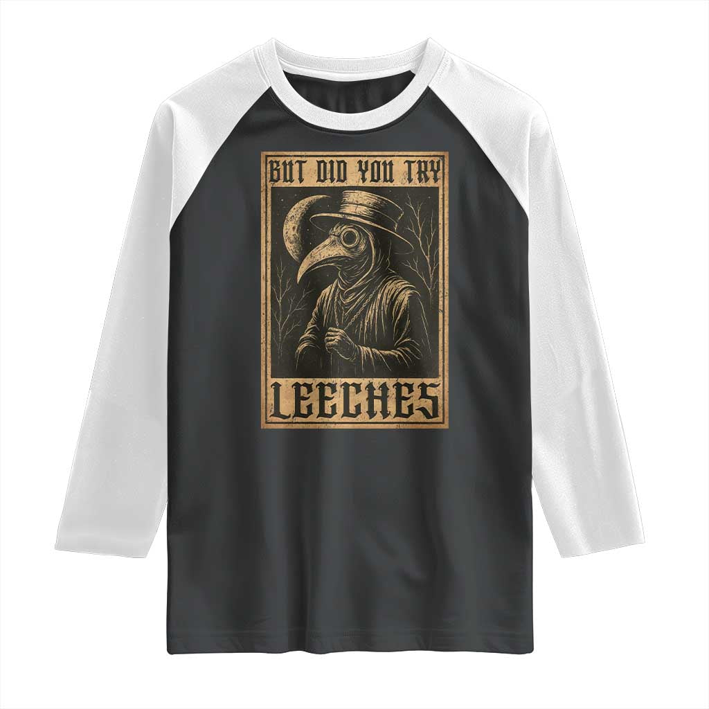 But Did You Try Leeches Plague Doctor Raglan Shirt Middle Age Medicines Medieval History TS10 Black White Print Your Wear
