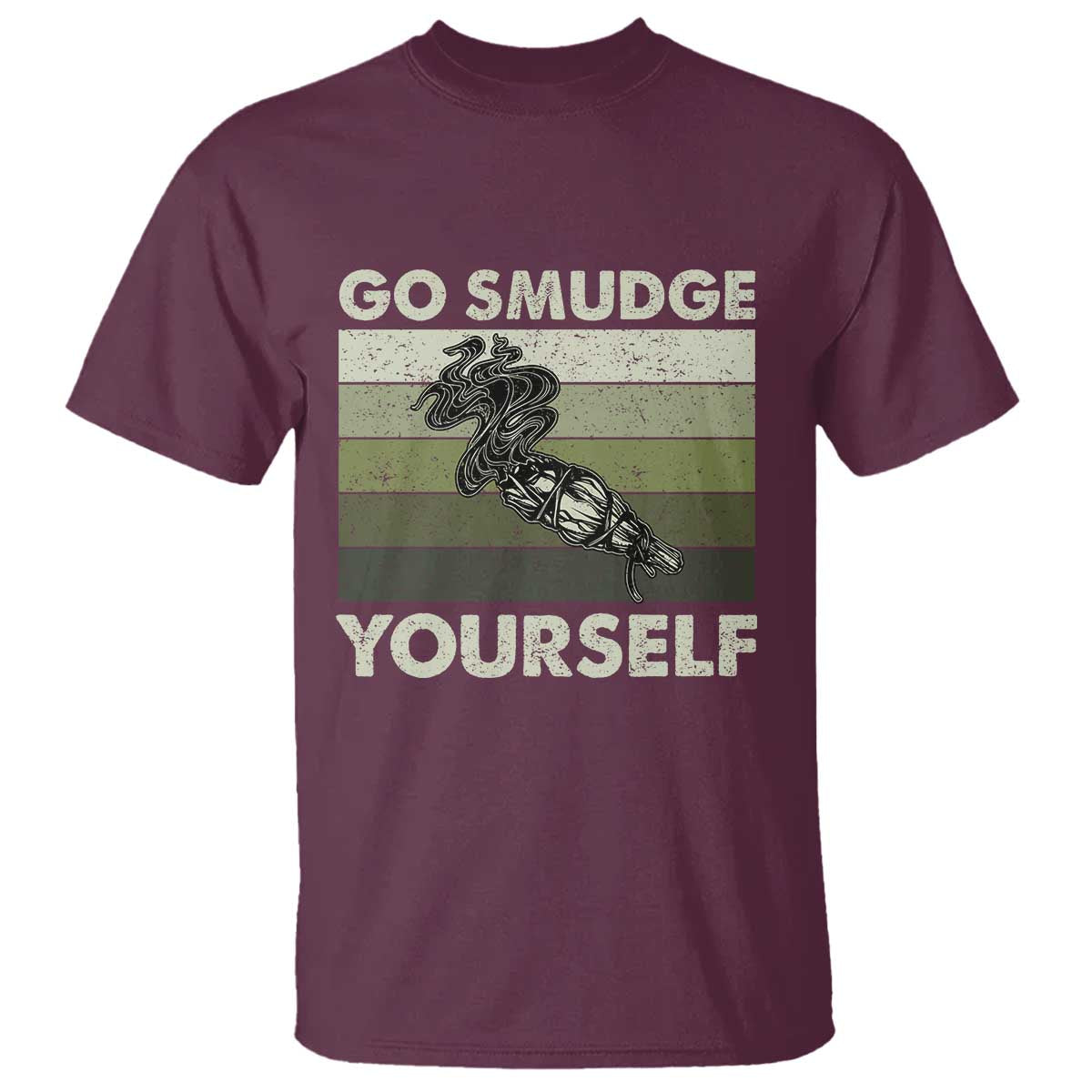 Go Smudge Yourself T Shirt Funny Sage Bundle Smudging Feather TS10 Maroon Print Your Wear