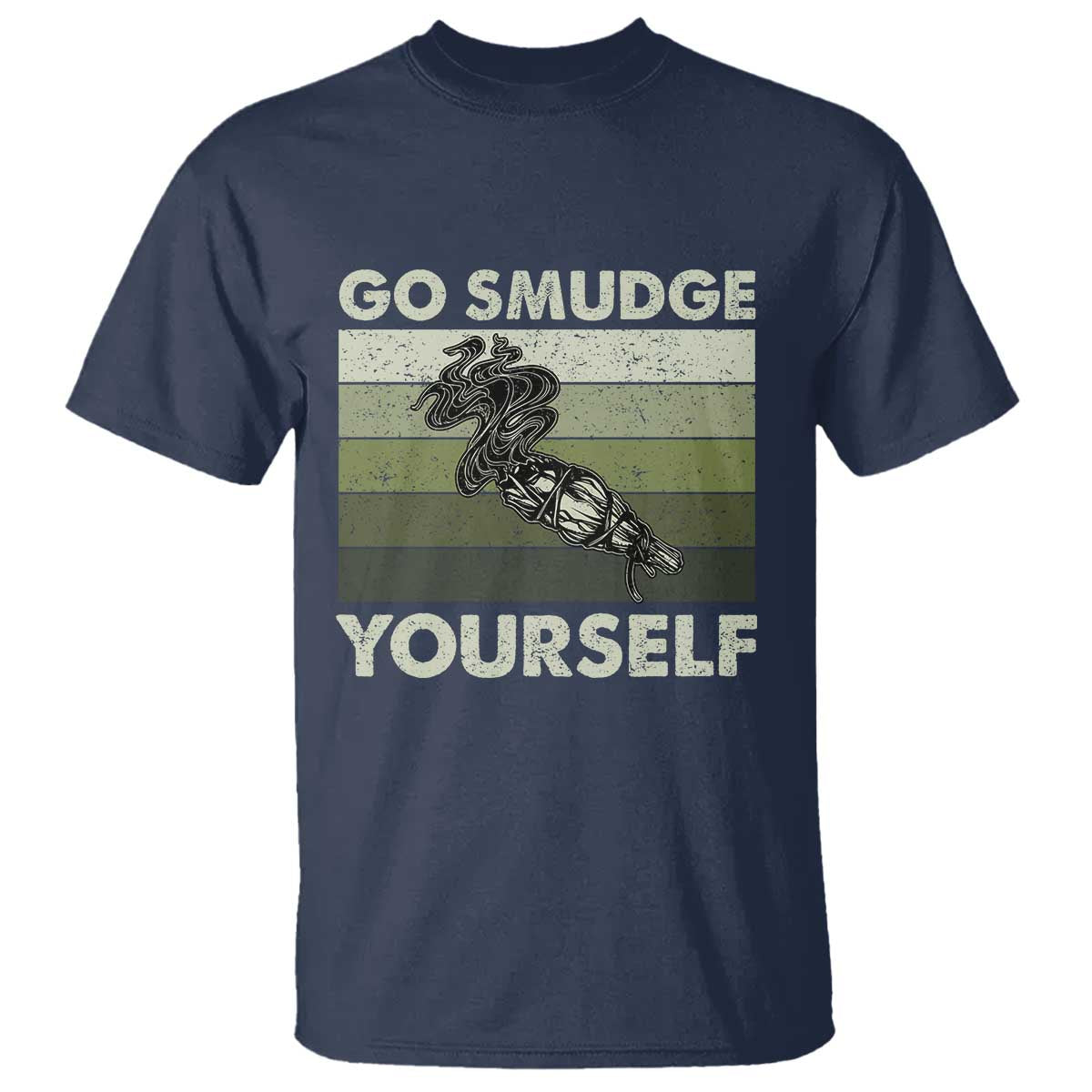 Go Smudge Yourself T Shirt Funny Sage Bundle Smudging Feather TS10 Navy Print Your Wear