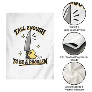 Tall Enough To Be A Problem Funny Duck Garden Flag With Giant Knife Meme Humor TS10 Print Your Wear