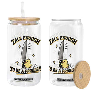 Tall Enough To Be A Problem Funny Duck Glass Can With Giant Knife Meme Humor TS10 Print Your Wear