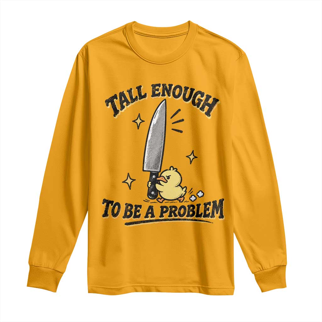 Tall Enough To Be A Problem Funny Duck Long Sleeve Shirt With Giant Knife Meme Humor TS10 Gold Print Your Wear