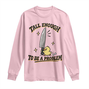 Tall Enough To Be A Problem Funny Duck Long Sleeve Shirt With Giant Knife Meme Humor TS10 Light Pink Print Your Wear