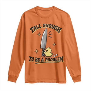 Tall Enough To Be A Problem Funny Duck Long Sleeve Shirt With Giant Knife Meme Humor TS10 Orange Print Your Wear