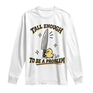 Tall Enough To Be A Problem Funny Duck Long Sleeve Shirt With Giant Knife Meme Humor TS10 White Print Your Wear