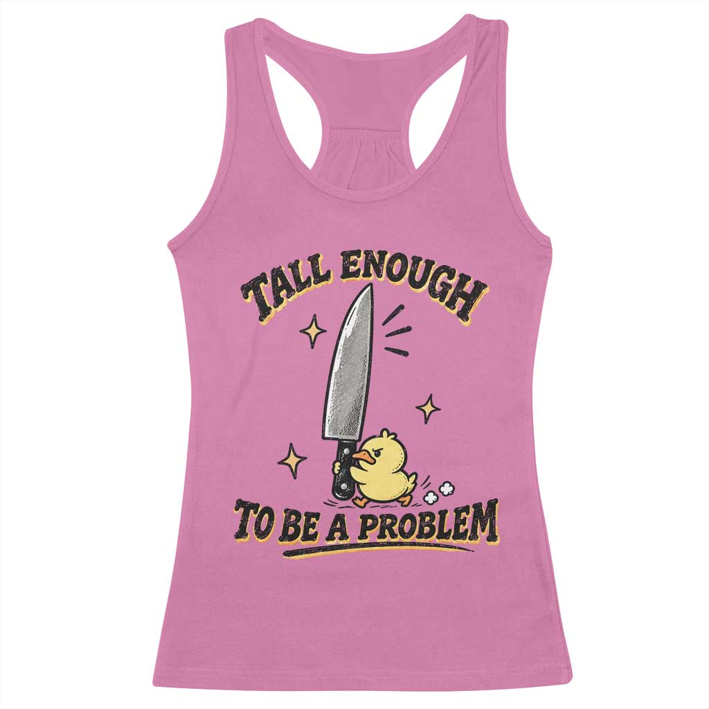 Tall Enough To Be A Problem Funny Duck Racerback Tank Top With Giant Knife Meme Humor TS10 Azalea Print Your Wear