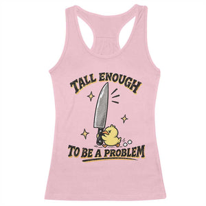 Tall Enough To Be A Problem Funny Duck Racerback Tank Top With Giant Knife Meme Humor TS10 Light Pink Print Your Wear
