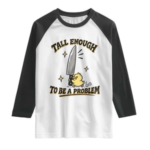 Tall Enough To Be A Problem Funny Duck Raglan Shirt With Giant Knife Meme Humor TS10 White Black Print Your Wear