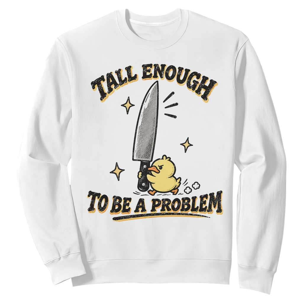 Tall Enough To Be A Problem Funny Duck Sweatshirt With Giant Knife Meme Humor TS10 White Print Your Wear