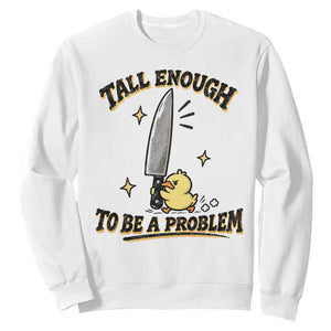 Tall Enough To Be A Problem Funny Duck Sweatshirt With Giant Knife Meme Humor TS10 White Print Your Wear