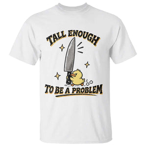 Tall Enough To Be A Problem Funny Duck T Shirt With Giant Knife Meme Humor TS10 White Print Your Wear