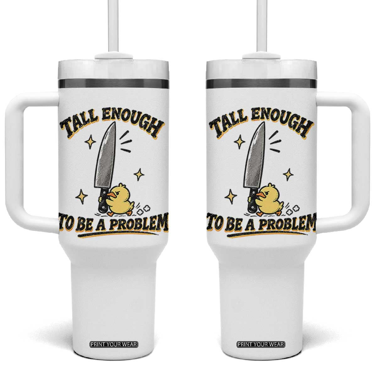 Tall Enough To Be A Problem Funny Duck Tumbler With Handle With Giant Knife Meme Humor TS10 One Size: 40 oz White Print Your Wear