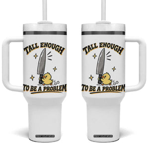 Tall Enough To Be A Problem Funny Duck Tumbler With Handle With Giant Knife Meme Humor TS10 One Size: 40 oz White Print Your Wear