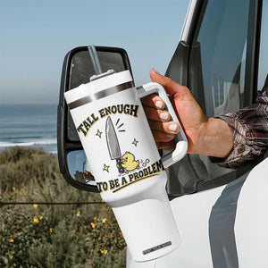 Tall Enough To Be A Problem Funny Duck Tumbler With Handle With Giant Knife Meme Humor TS10 Print Your Wear
