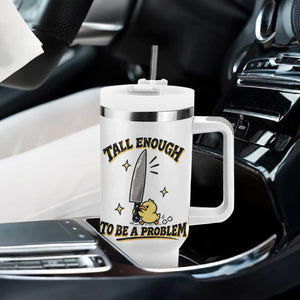 Tall Enough To Be A Problem Funny Duck Tumbler With Handle With Giant Knife Meme Humor TS10 Print Your Wear