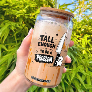 Tall Enough To Be A Problem Funny Duck Humor Glass Can TS10 White Print Your Wear