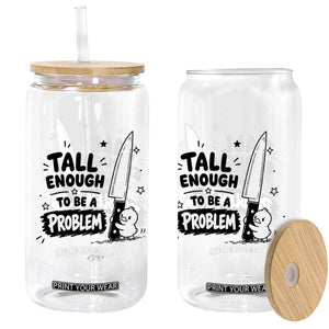 Tall Enough To Be A Problem Funny Duck Humor Glass Can TS10 Print Your Wear