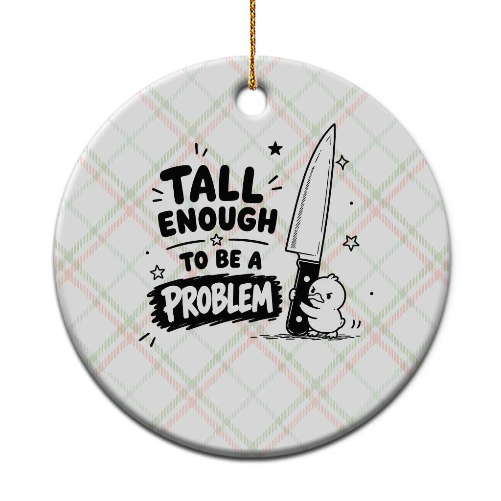 Tall Enough To Be A Problem Funny Duck Humor Ceramic Ornament TS10 1pc Christmas Plaid Print Your Wear