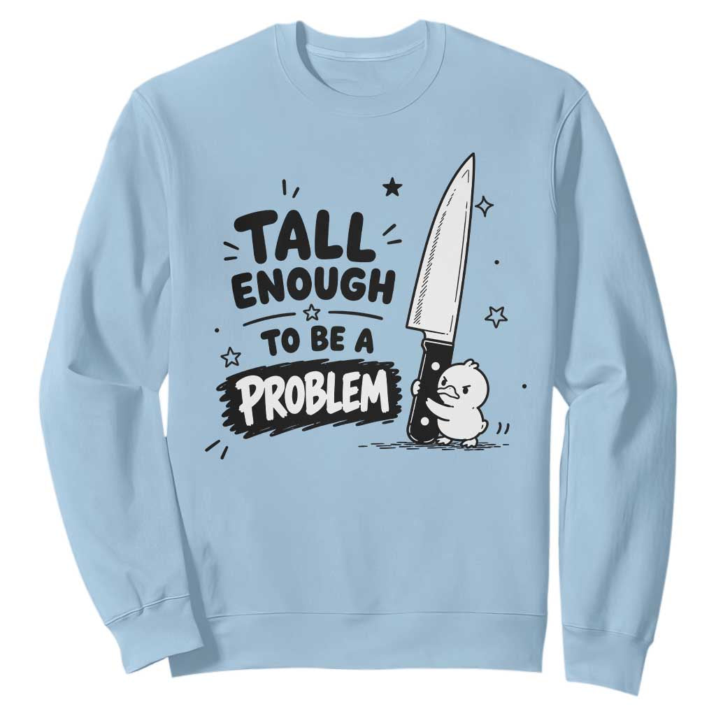 Tall Enough To Be A Problem Funny Duck Humor Sweatshirt TS10 Light Blue Print Your Wear