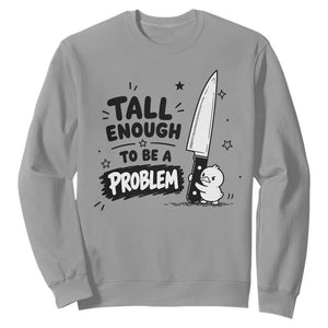 Tall Enough To Be A Problem Funny Duck Humor Sweatshirt TS10 Sport Gray Print Your Wear