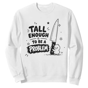 Tall Enough To Be A Problem Funny Duck Humor Sweatshirt TS10 White Print Your Wear