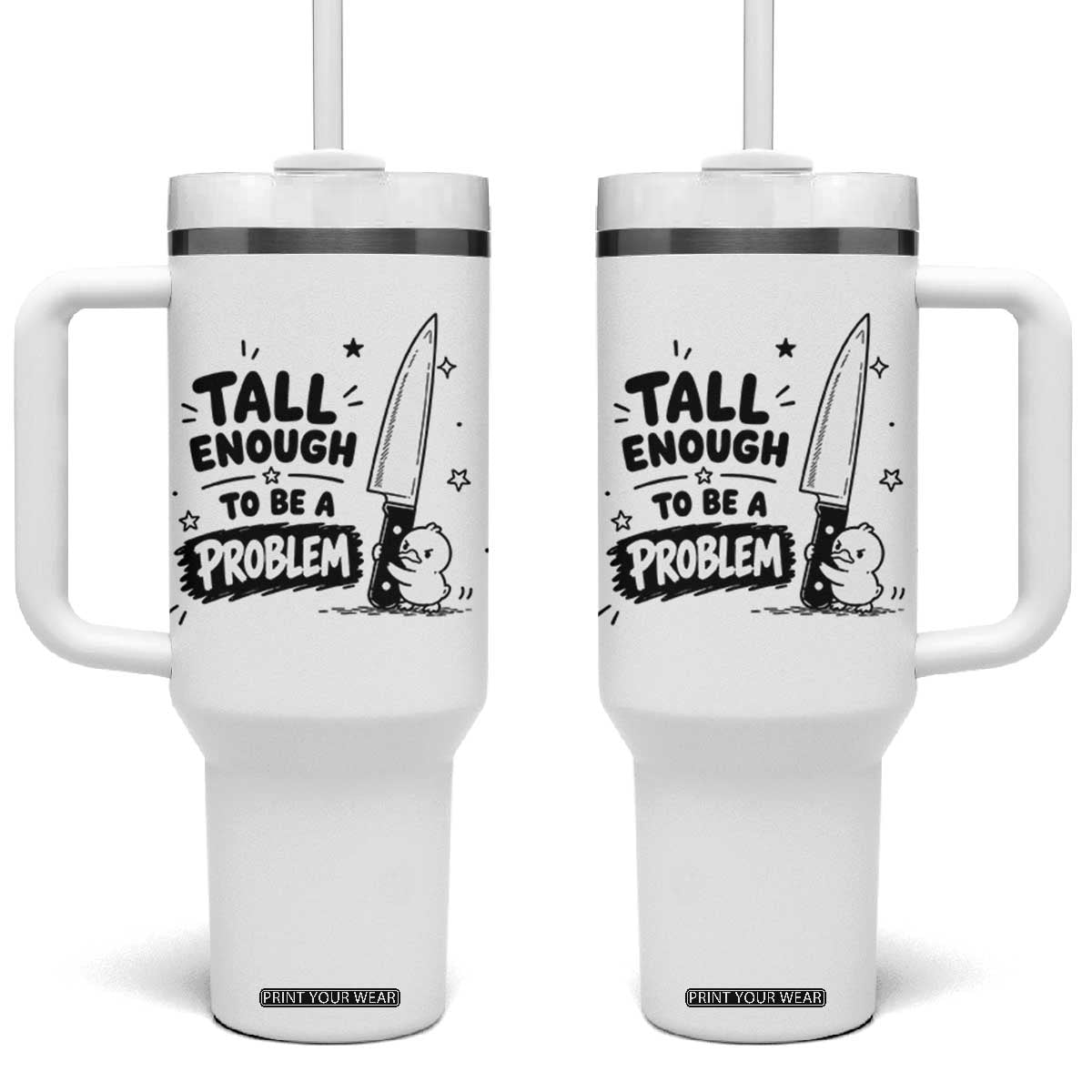 Tall Enough To Be A Problem Funny Duck Humor Tumbler With Handle TS10 One Size: 40 oz White Print Your Wear