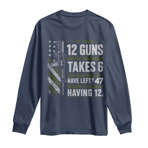 If I Had 12 Guns and The Government Math Second Amendment Long Sleeve Shirt TS10 Navy Print Your Wear