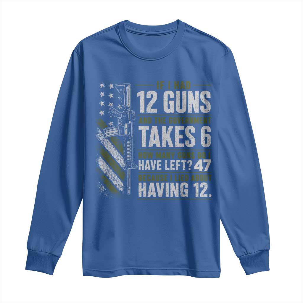 If I Had 12 Guns and The Government Math Second Amendment Long Sleeve Shirt TS10 Royal Blue Print Your Wear