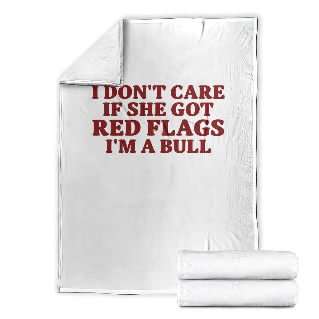 I Dont Care If She Got Red Flags I Am A Bull Funny Boyfriend Throw Blanket Sarcastic Dating Meme