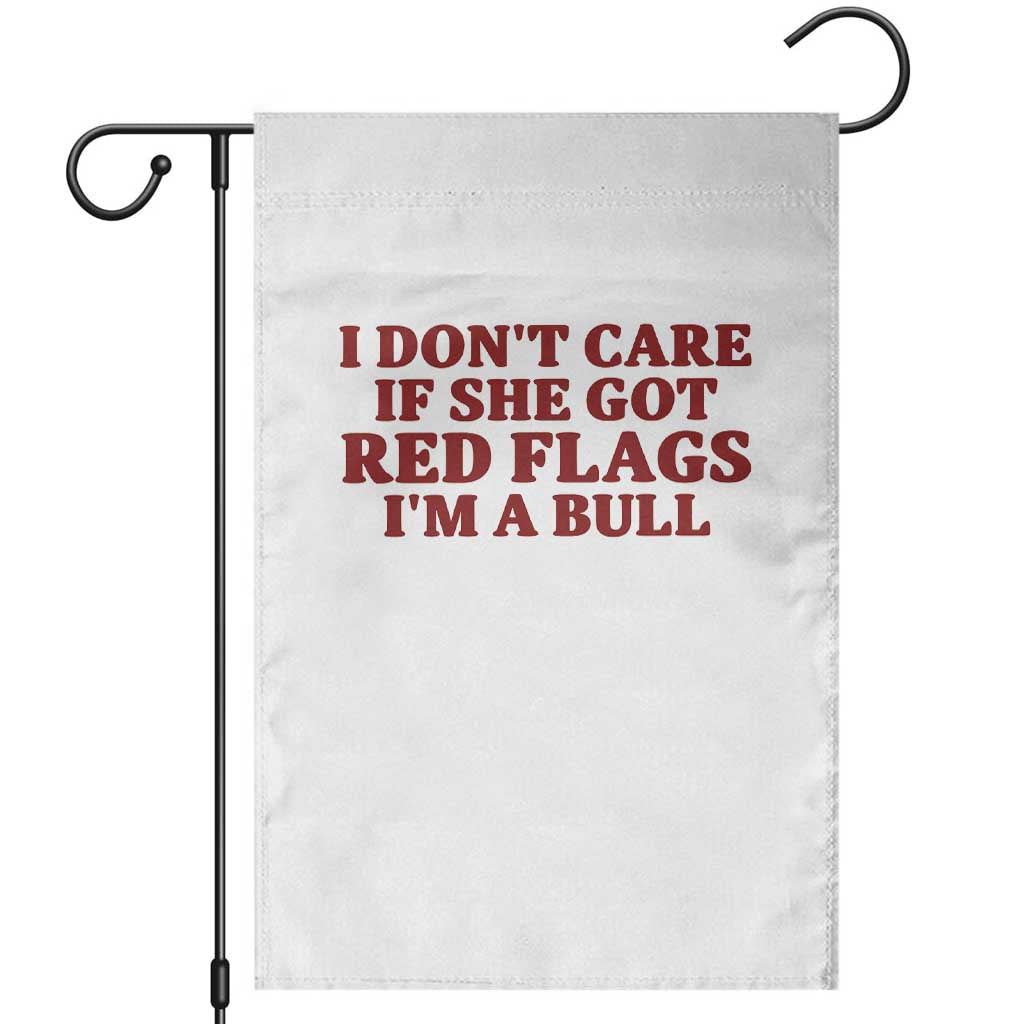 I Dont Care If She Got Red Flags I Am A Bull Funny Boyfriend Garden Flag Sarcastic Dating Meme