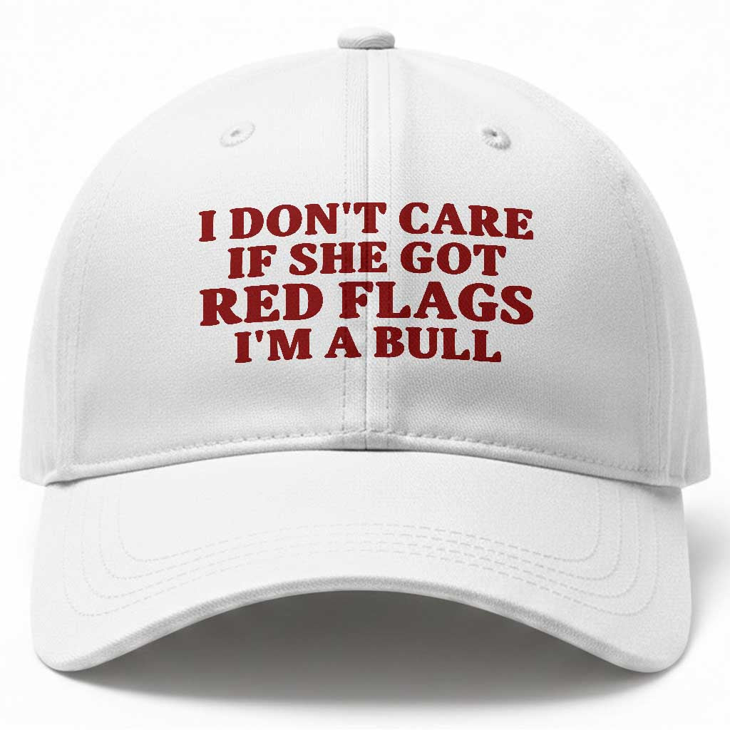 I Dont Care If She Got Red Flags I Am A Bull Funny Boyfriend Baseball Cap Sarcastic Dating Meme