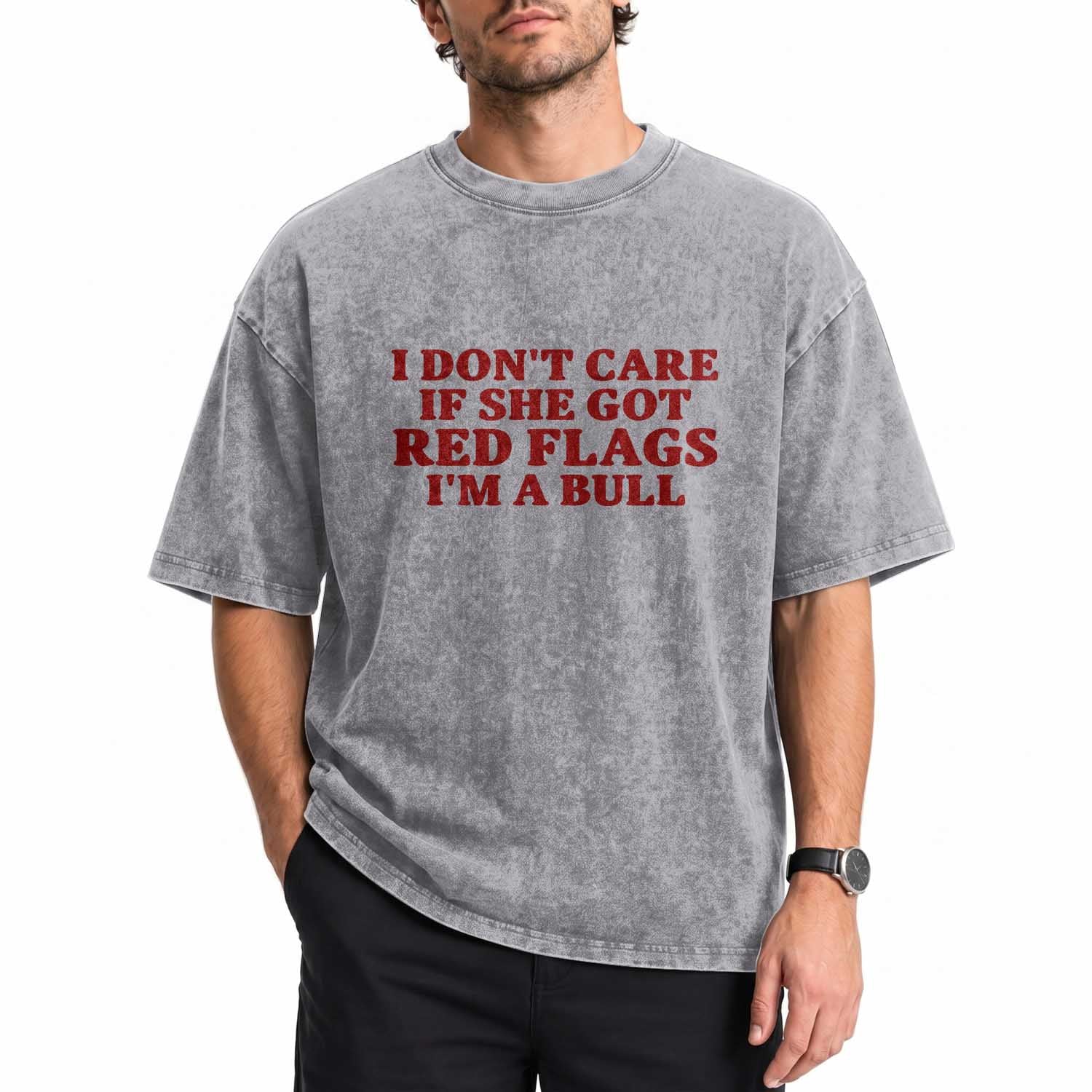 I Dont Care If She Got Red Flags I Am A Bull Funny Boyfriend Washed Cotton T-Shirt Sarcastic Dating Meme