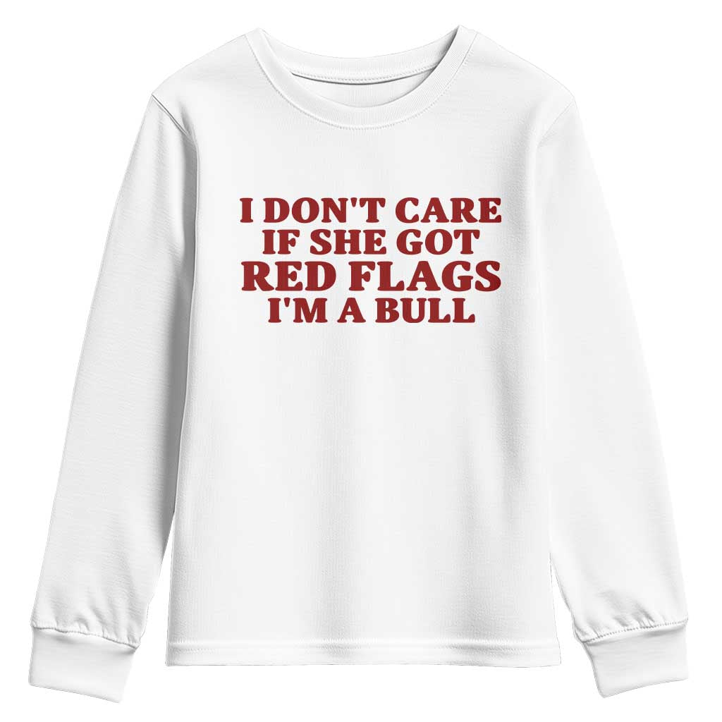 I Dont Care If She Got Red Flags I Am A Bull Funny Boyfriend Youth Sweatshirt Sarcastic Dating Meme