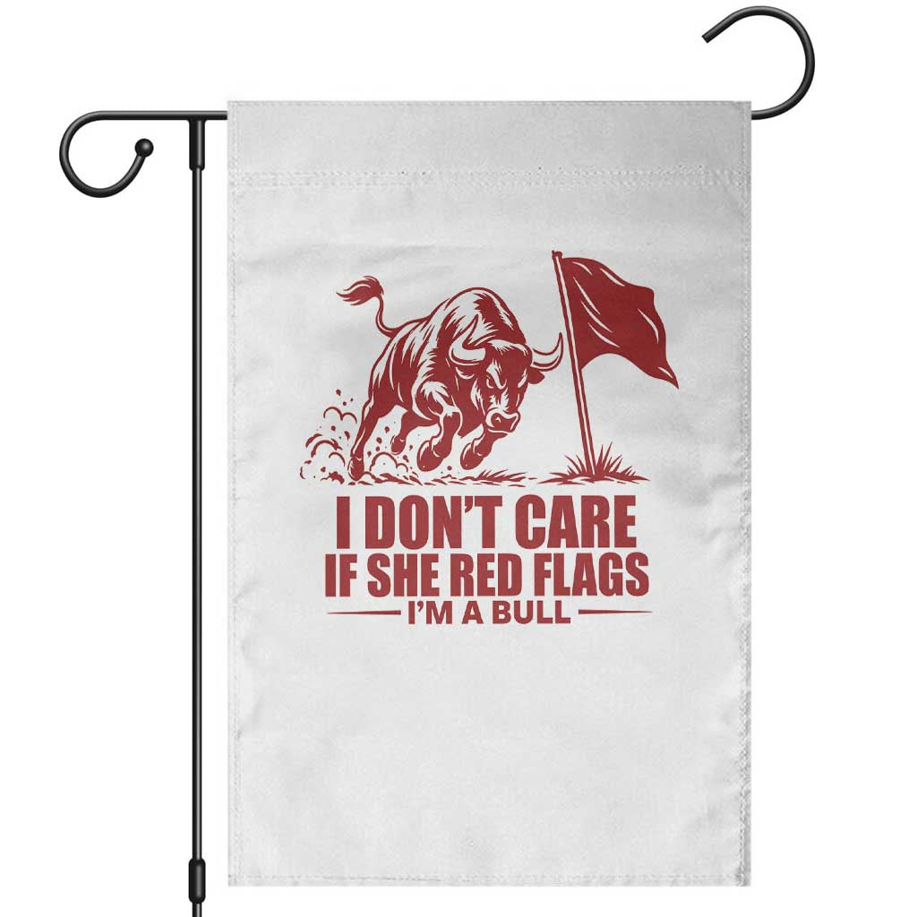 I Dont Care If She Got Red Flags I Am A Bull Funny Boyfriend Garden Flag Sarcastic Dating Meme Graphic