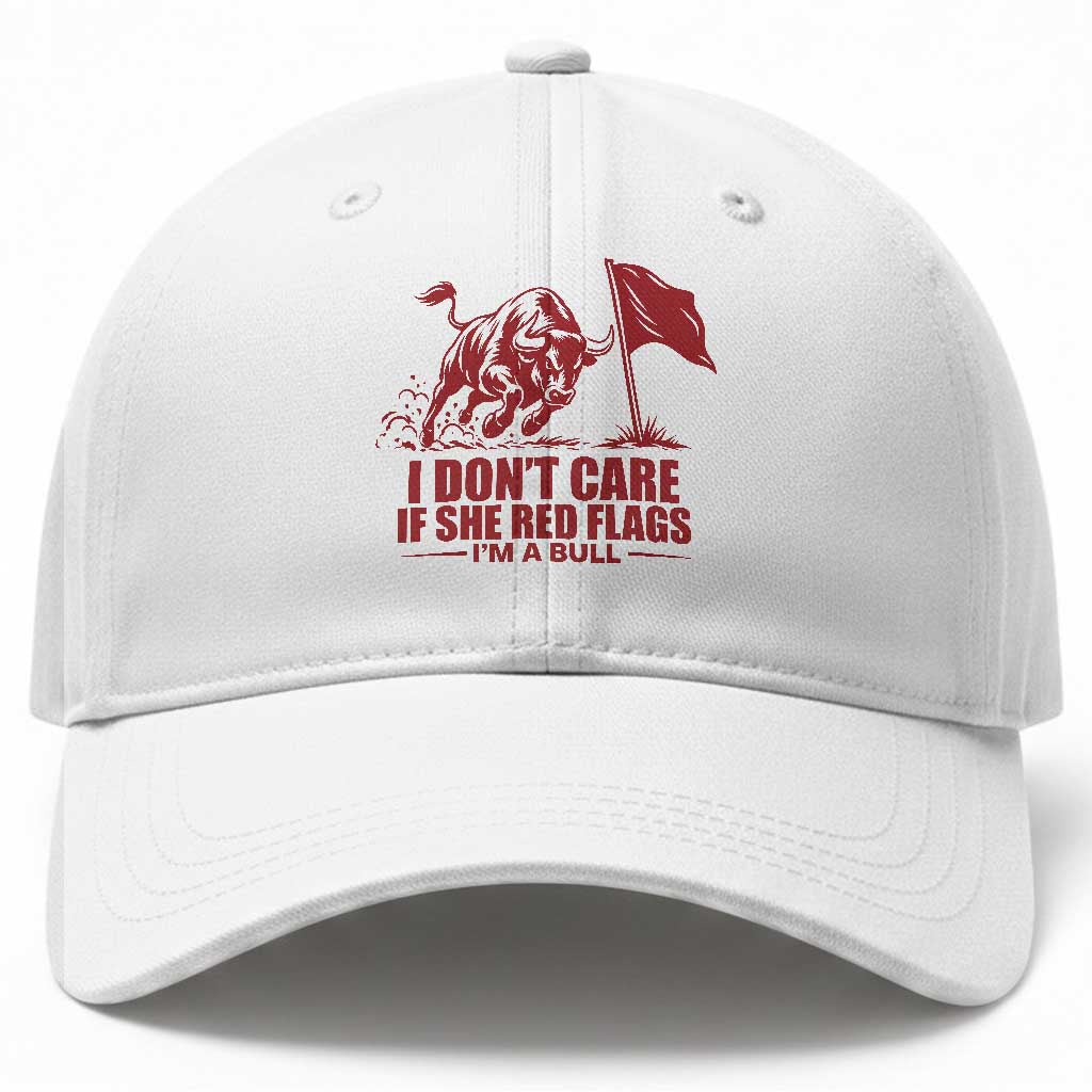 I Dont Care If She Got Red Flags I Am A Bull Funny Boyfriend Baseball Cap Sarcastic Dating Meme Graphic
