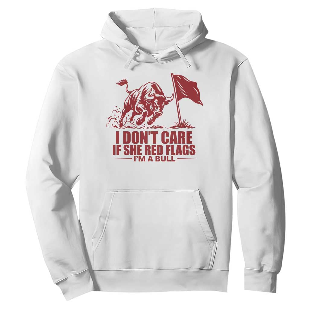 I Dont Care If She Got Red Flags I Am A Bull Funny Boyfriend Hoodie Sarcastic Dating Meme Graphic