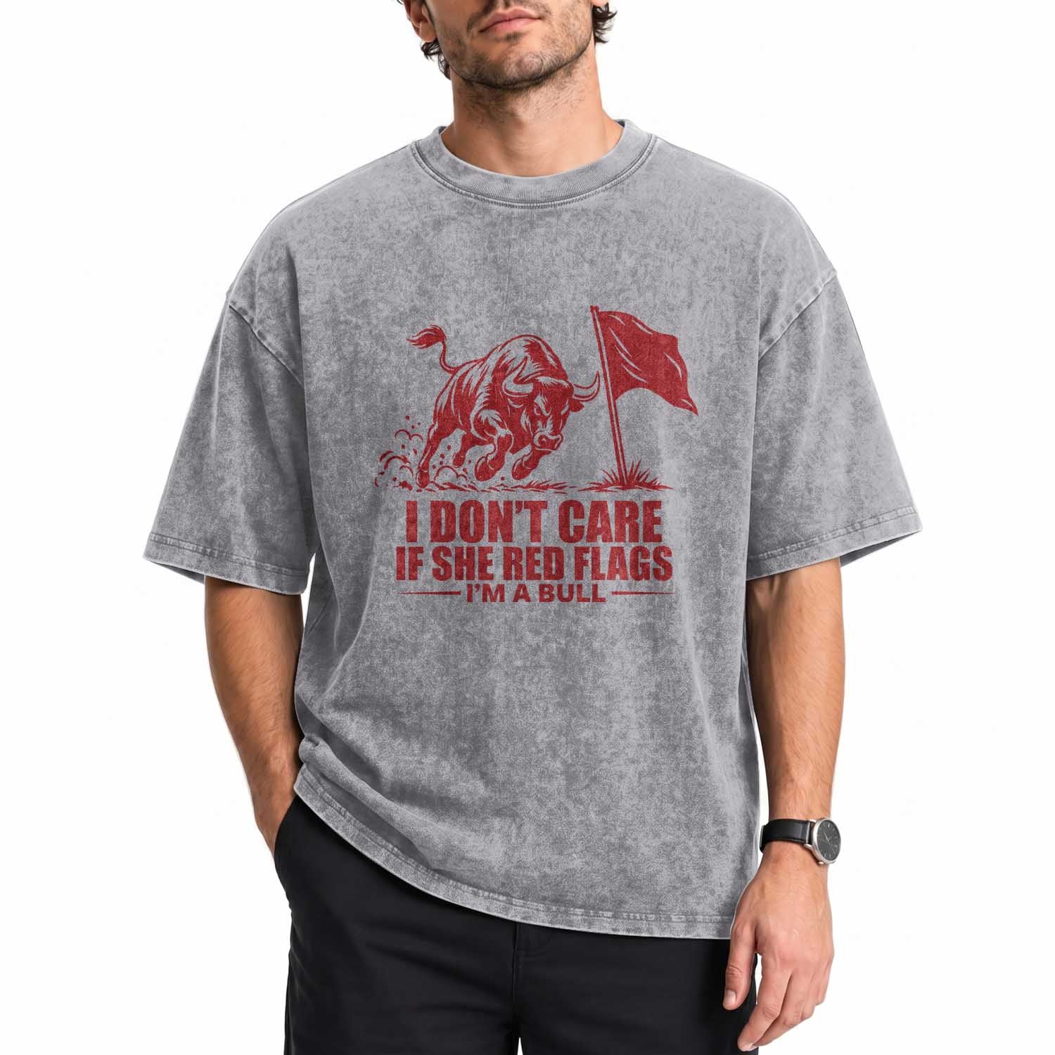 I Dont Care If She Got Red Flags I Am A Bull Funny Boyfriend Washed Cotton T-Shirt Sarcastic Dating Meme Graphic