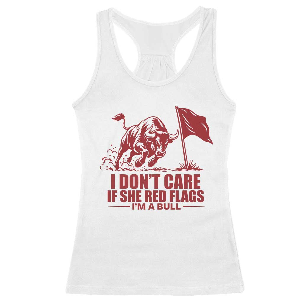 I Dont Care If She Got Red Flags I Am A Bull Funny Boyfriend Racerback Tank Top Sarcastic Dating Meme Graphic