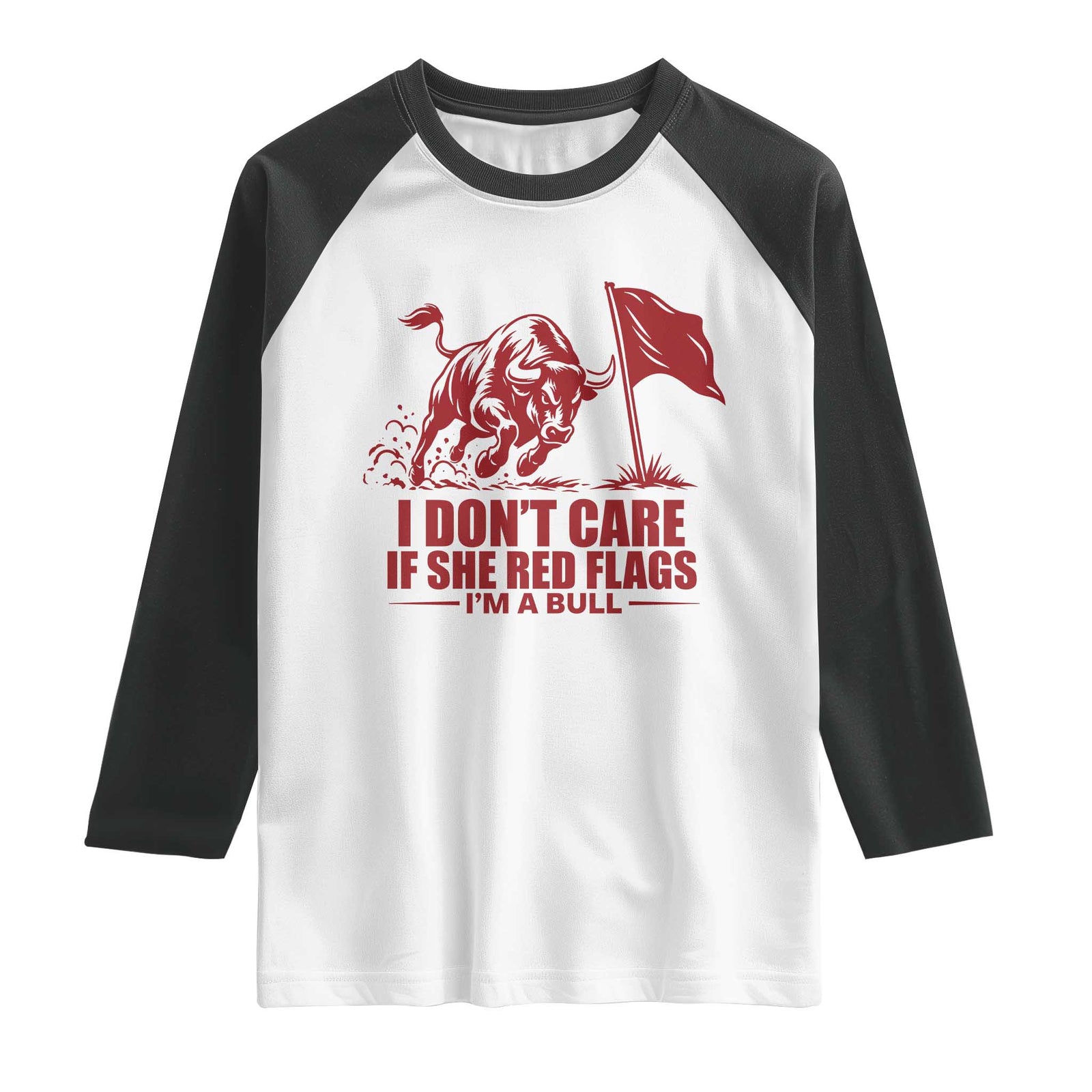 I Dont Care If She Got Red Flags I Am A Bull Funny Boyfriend Raglan Shirt Sarcastic Dating Meme Graphic