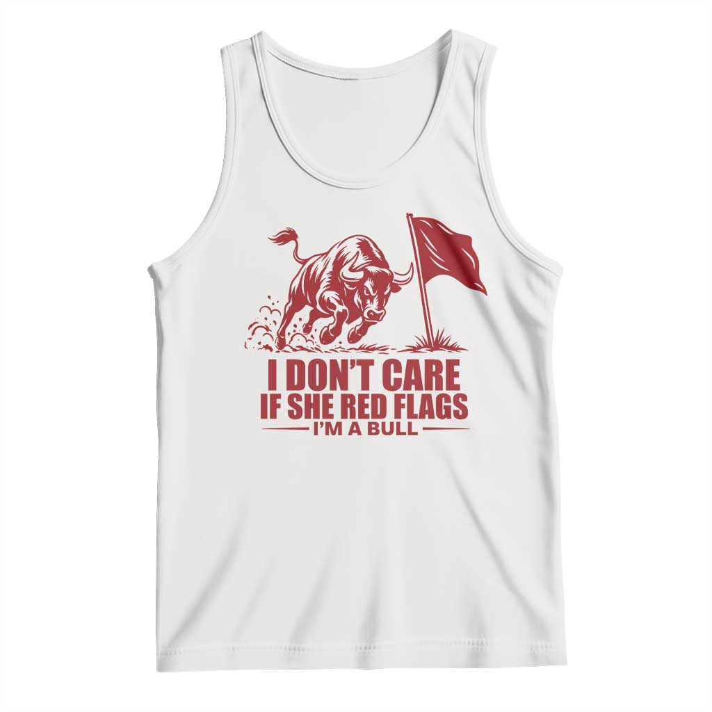 I Dont Care If She Got Red Flags I Am A Bull Funny Boyfriend Tank Top Sarcastic Dating Meme Graphic