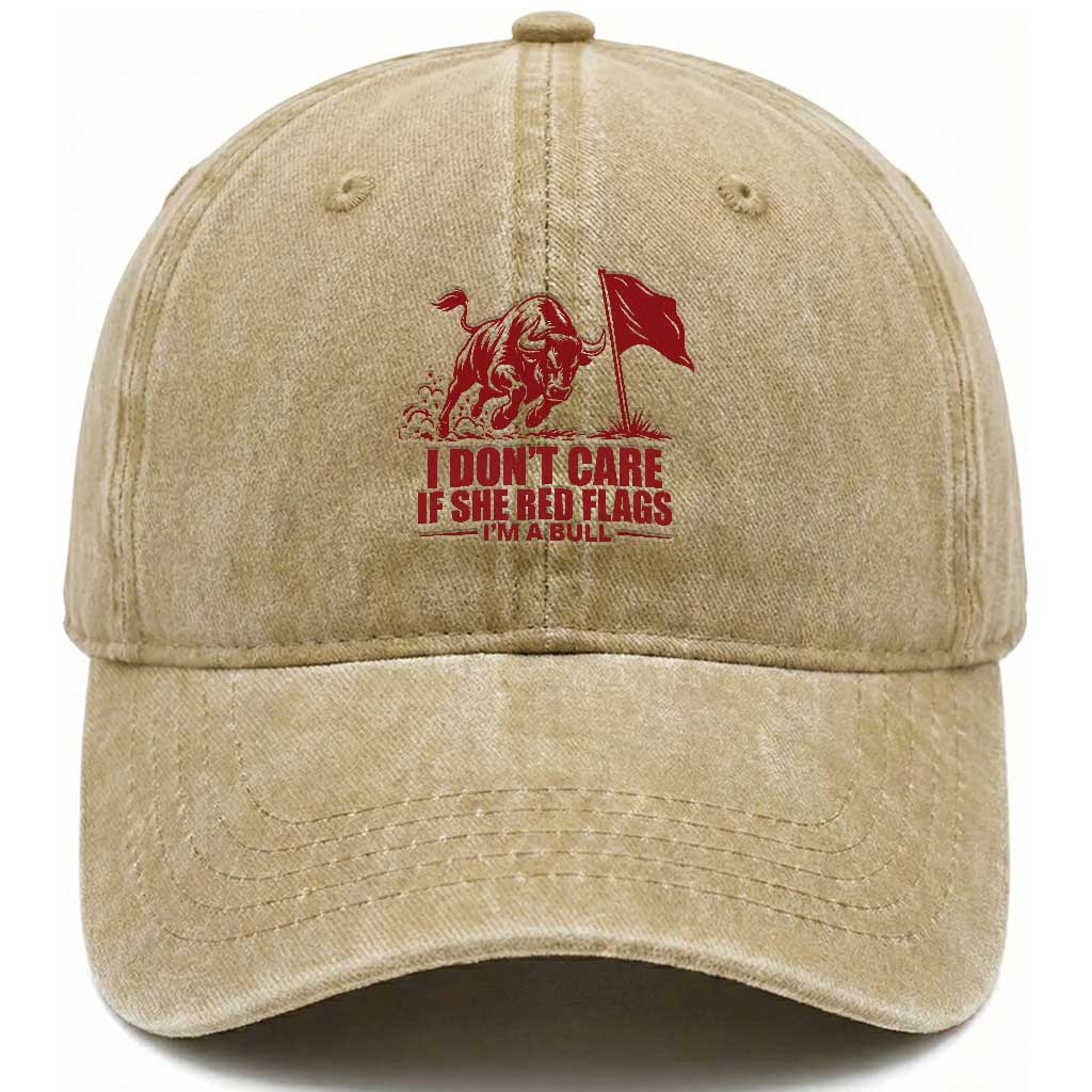 I Dont Care If She Got Red Flags I Am A Bull Funny Boyfriend Washed Cotton Baseball Cap Sarcastic Dating Meme Graphic
