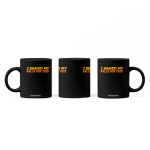 I Shaved My Balls For This Coffee Mug Funny Rude Meme Exchange Gag Gift TS10 Print Your Wear