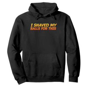 I Shaved My Balls For This Hoodie Funny Rude Meme Exchange Gag Gift TS10 Black Print Your Wear